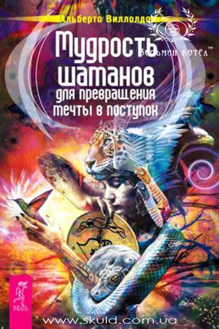 Альберто Віллолдо. Мудрість шаманів для перетворення мрії на вчинок